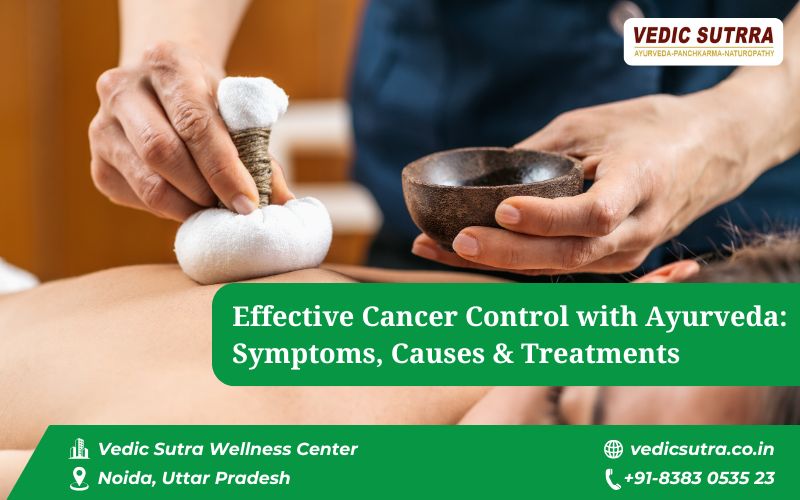 Effective Cancer Control with Ayurveda Symptoms, Causes & Treatments